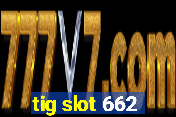 tig slot 662